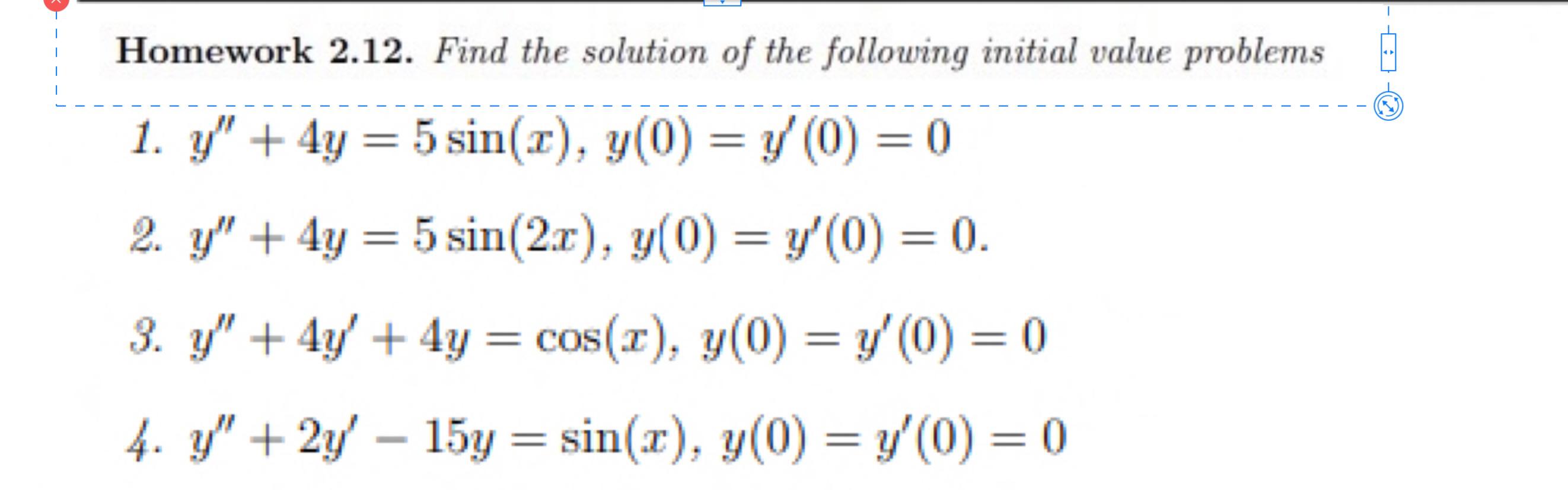 Homework 2.12. Find the solution of the following initial value problems 1. \( y^{\prime \prime}+4 y=5 \sin (x), y(0)=y^{\pri