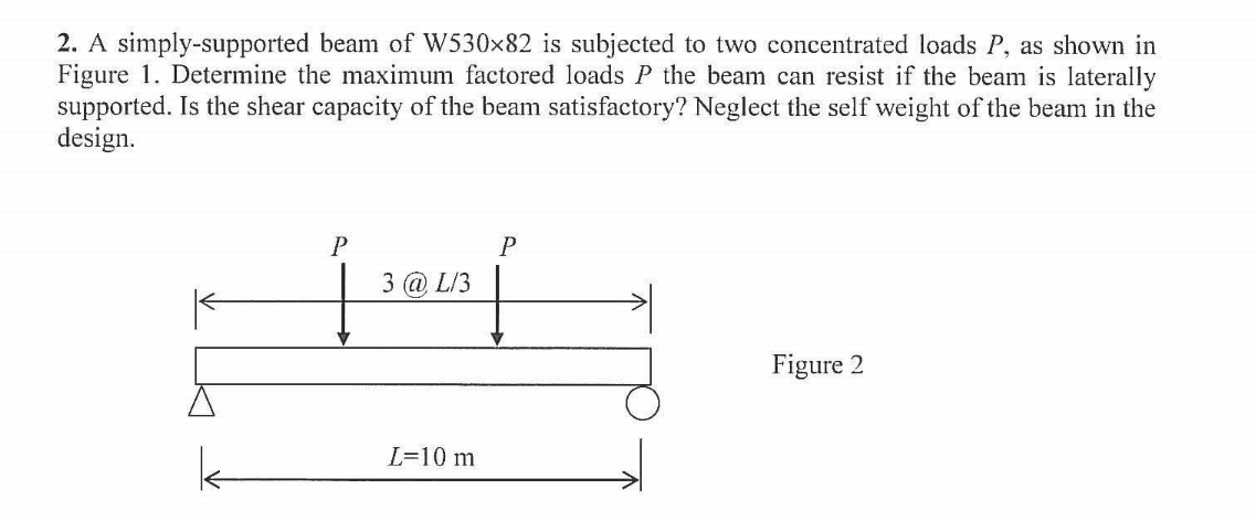 2. A simply-supported beam of W530x82 is subjected to two concentrated loads P, as shown in Figure 1. Determine the maximum f