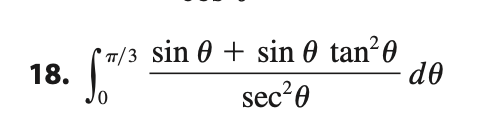 18. \( \int_{0}^{\pi / 3} \frac{\sin \theta+\sin \theta \tan ^{2} \theta}{\sec ^{2} \theta} d \theta \)