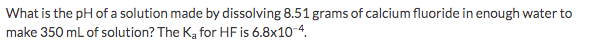 Solved What is the pH of a solution made by dissolving 8.51 | Chegg.com