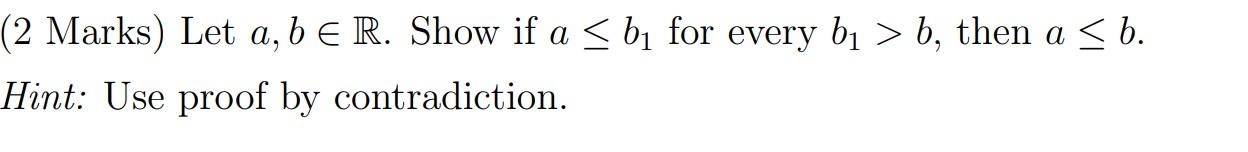 Solved 2 Marks) Let A,b∈R. Show If A≤b1 For Every B1>b, Then | Chegg.com