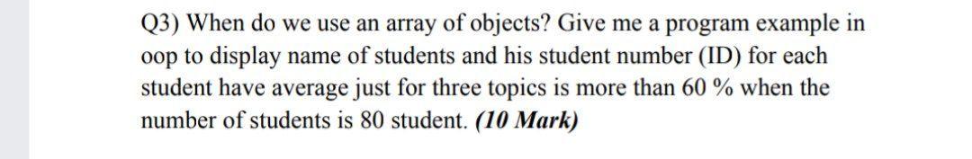Solved Q3) When do we use an array of objects? Give me a | Chegg.com