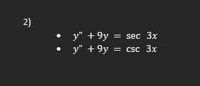 2) - \( y^{\prime \prime}+9 y=\sec 3 x \) - \( y^{\prime \prime}+9 y=\csc 3 x \)