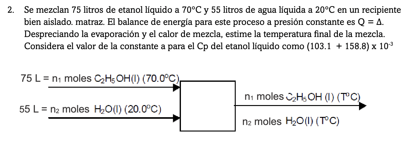 2. Se mezclan 75 litros de etanol líquido a \( 70^{\circ} \mathrm{C} \) y 55 litros de agua líquida a \( 20^{\circ} \mathrm{C