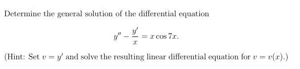 Determine the general solution of the differential equation
y
y = x cos 7x.
X
(Hint: Set v = y and solve the resulting lin
