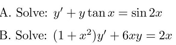 A. Solve: y + y tan x = sin 2x B. Solve: (1 + x2)y + 6xy = 2x