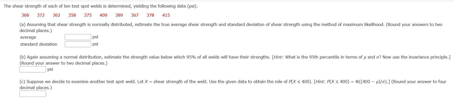 he shear strength of each of ten test spot welds is determined, yielding the following data (psi).
\( \begin{array}{lllllllll