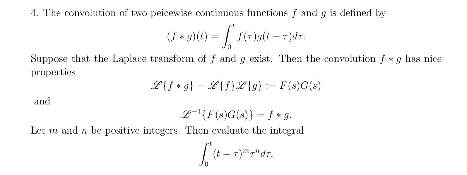 4. The convolution of two peicewise continuous functions \( f \) and \( g \) is defined by
\[
(f * g)(t)=\int_{0}^{t} f(\tau)