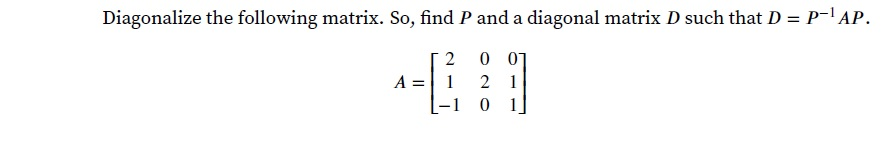 Solved Diagonalize the following matrix. So, find 𝑃 and a | Chegg.com