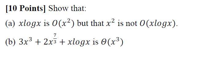 Solved [10 Points Show that: (a) xlogx is 0(x2) but that x2 | Chegg.com