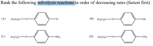 Rank the following solvolysis reactions in order of decreasing rates (fastest first)
(A)
(B)
(C)
(D)