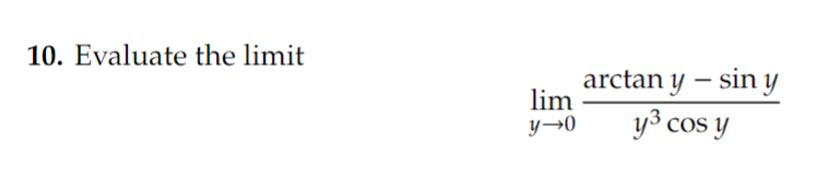 10. Evaluate the limit \[ \lim _{y \rightarrow 0} \frac{\arctan y-\sin y}{y^{3} \cos y} \]