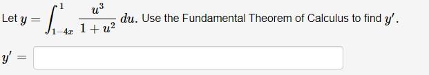 Let \( y=\int_{1-4 x}^{1} \frac{u^{3}}{1+u^{2}} d u \). \[ y^{\prime}= \]