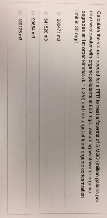 Solved Calculate the volume needed for a PFR to treat a | Chegg.com