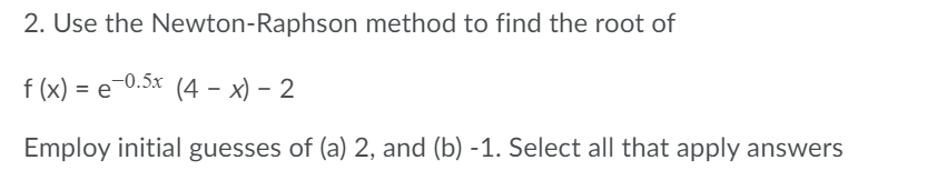Solved 2. Use the Newton-Raphson method to find the root of | Chegg.com