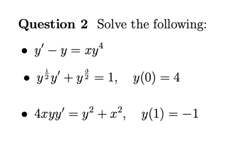 Solved Question 2 Solve the following: • y' – y=xy4 • yży' + | Chegg.com