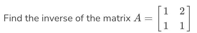 Solved 2 Find The Inverse Of The Matrix A [1 1