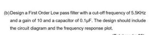 Solved (b) Design a First Order Low pass filter with a | Chegg.com