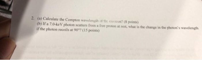 Solved 2. (a) Calculate the Compton wavelength of the | Chegg.com