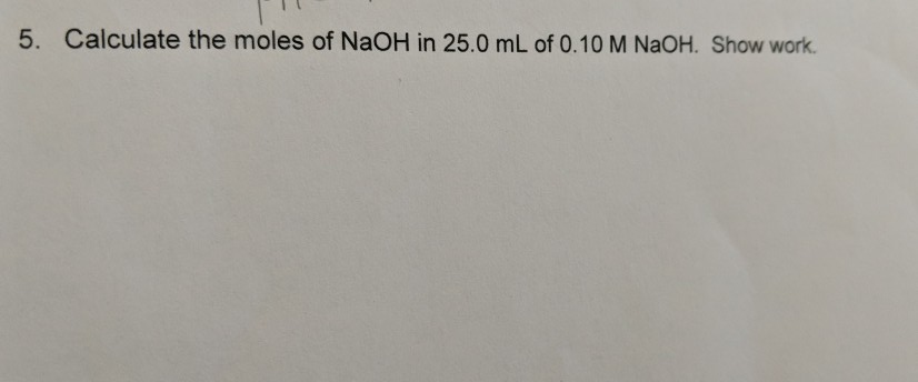 Solved 5. Calculate the moles of NaOH in 25.0 mL of 0.10 M | Chegg.com