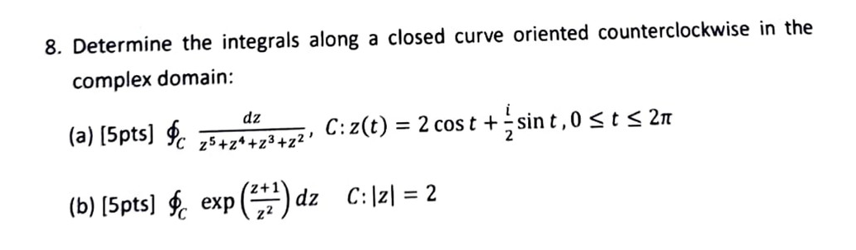 8. Determine the integrals along a closed curve oriented counterclockwise in the complex domain:
(a) [5pts] \( \oint_{C} \fra