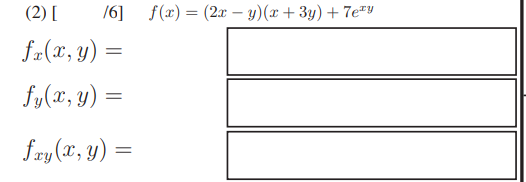 (2) [ /6] \( \quad f(x)=(2 x-y)(x+3 y)+7 e^{x y} \) \[ \begin{array}{l} f_{x}(x, y)= \\ f_{y}(x, y)= \\ f_{x y}(x, y)= \end{a