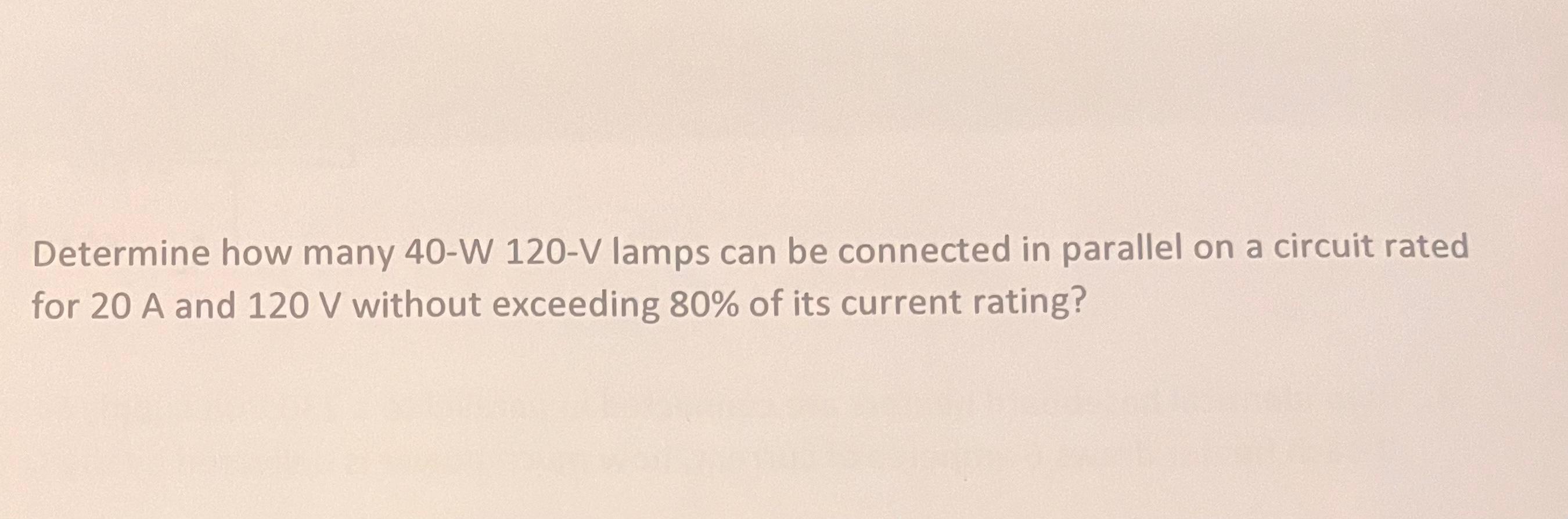 Solved Determine how many 40W 120V lamps can be connected
