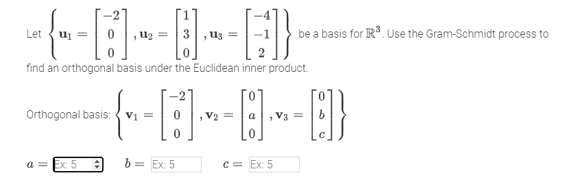 -2
-~-~-B-E-
Let
=
3
=
=
0
find an orthogonal basis under the Euclidean inner product.
Orthogonal basis: V?
a = Ex: 5
be a ba