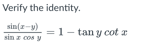 Verify the identity. \[ \frac{\sin (x-y)}{\sin x \cos y}=1-\tan y \cot x \]