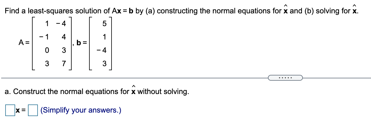 Solved Find A Least-squares Solution Of Ax = B By (a) | Chegg.com