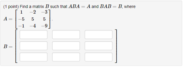 Solved 1 Point) Find A Matrix B Such That ABA - A And BAB-B, | Chegg.com