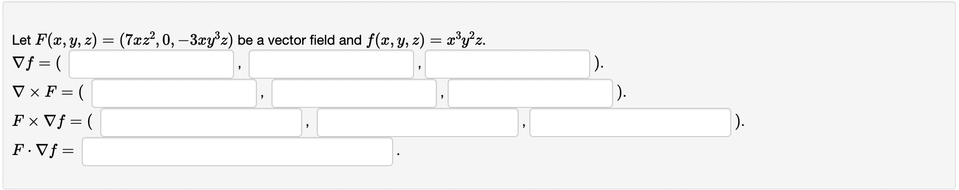 Let \( F(x, y, z)=\left(7 x z^{2}, 0,-3 x y^{3} z\right) \) be a vector field and \( f(x, y, z)=x^{3} y^{2} z \). \[ \begin{a