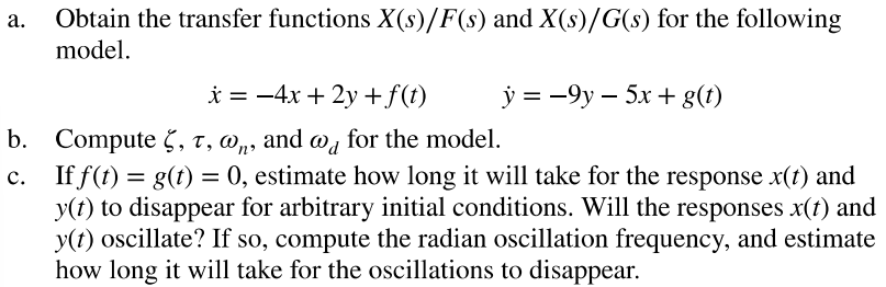 a. Obtain the transfer functions \( X(s) / F(s) \) and \( X(s) / G(s) \) for the following model.
\[
\dot{x}=-4 x+2 y+f(t) \q