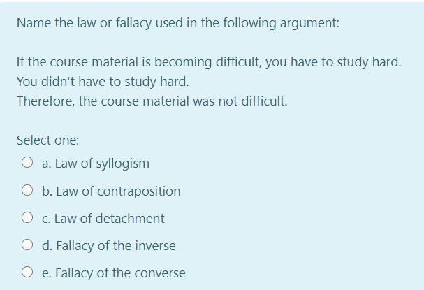 Solved Name The Law Or Fallacy Used In The Following | Chegg.com