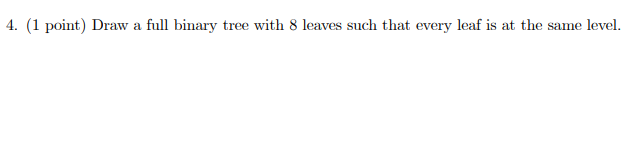 Solved 4. (1 point) Draw a full binary tree with 8 leaves | Chegg.com