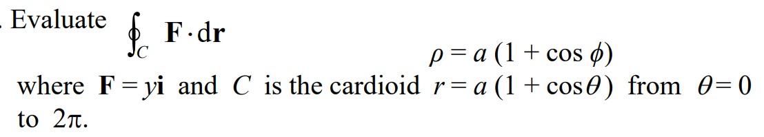 Solved Evaluate ∮CF⋅dr ρ=a(1+cosϕ) where F=yi and C is the | Chegg.com