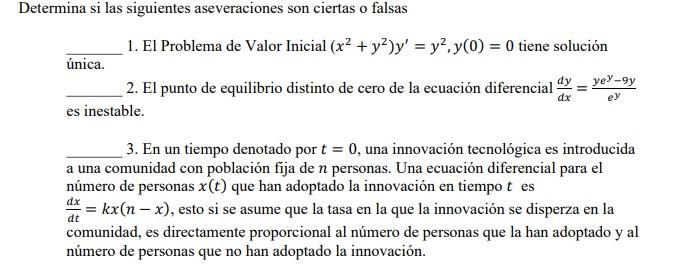 dx ey Determina si las siguientes aseveraciones son ciertas o falsas 1. El Problema de Valor Inicial (x2 + y2)y = y2, y(0) =