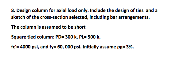 8. Design column for axial load only. Include the design of ties and a sketch of the cross-section selected, including bar ar