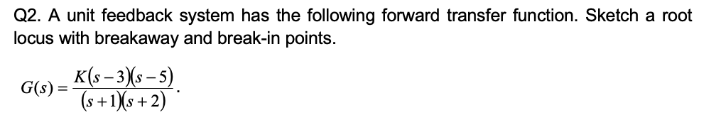 Solved Q2. A unit feedback system has the following forward | Chegg.com