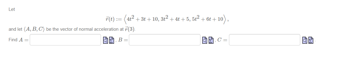 Let
\[
\vec{r}(t):=\left\langle 4 t^{2}+3 t+10,3 t^{2}+4 t+5,5 t^{2}+6 t+10\right\rangle,
\]