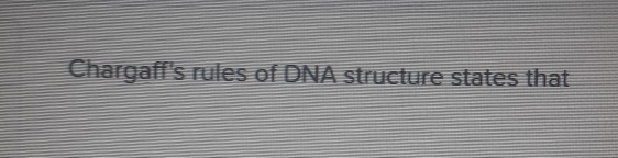 chargaff's rules of dna structure states that
