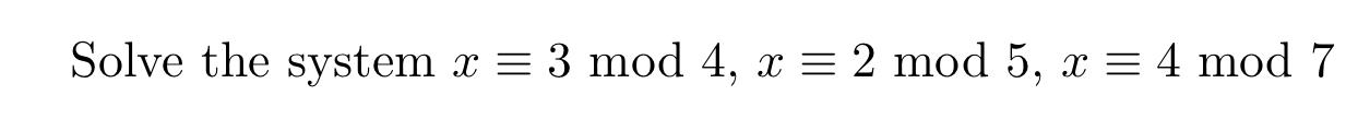 Solved Solve the system x = 3 mod 4, x = 2 mod 5, = 4 mod 7 | Chegg.com