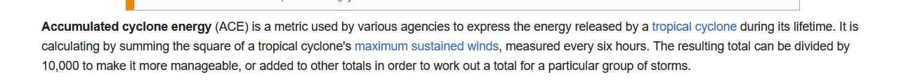 Accumulated cyclone energy (ACE) is a metric used by various agencies to express the energy released by a tropical cyclone du