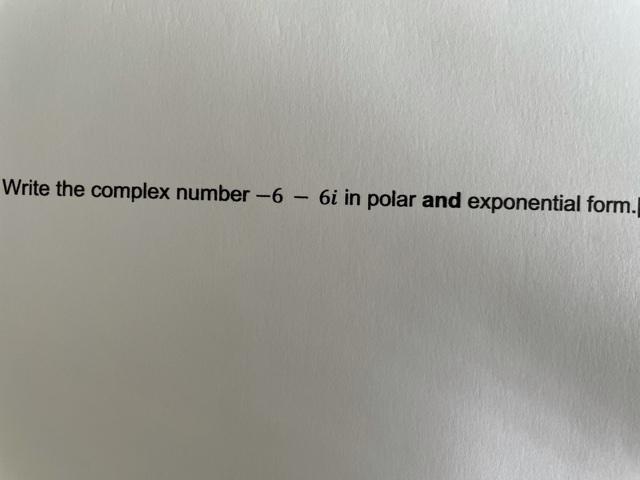 Solved Write the complex number - 6 - 6i in polar and | Chegg.com