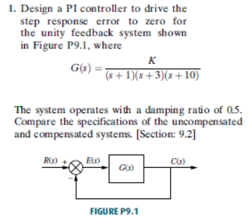 1. Design a PI controller to drive the step response error to zero for the unity feedback system shown in Figure P9.1, where