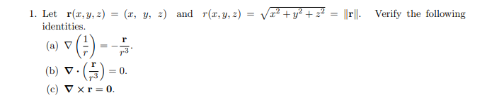 1. Let \( \mathbf{r}(x, y, z)=(x, y, z) \) and \( r(x, y, z)=\sqrt{x^{2}+y^{2}+z^{2}}=\|\mathbf{r}\| \). Verify the following