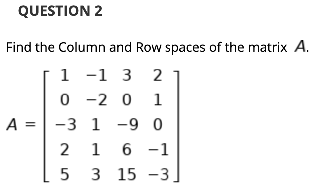 Solved QUESTION 2 Find the Column and Row spaces of the Chegg