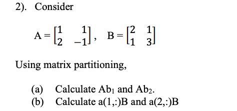 Solved 2). Consider A = [_], B=1} }] Using matrix | Chegg.com