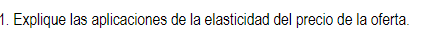 Explique las aplicaciones de la elasticidad del precio de la oferta.