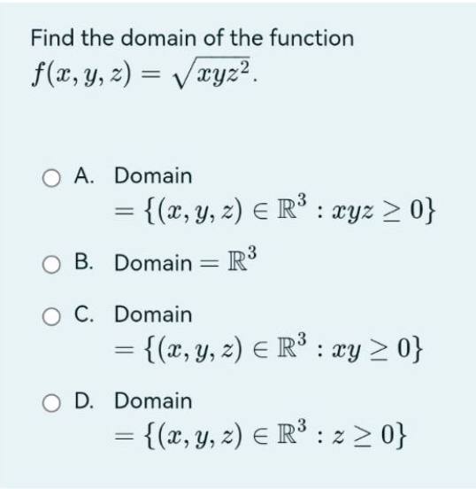 Find the domain of the function \( f(x, y, z)=\sqrt{x y z^{2}} \) A. Domain \[ =\left\{(x, y, z) \in \mathbb{R}^{3}: x y z \g